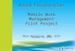 Board Presentation Mobile Work Management Pilot Project Mike Beardslee, PMP, GISP October 14, 2010