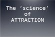 The ‘science’ of ATTRACTION. Parental Investment Sexual selection – ‘survival of the sexiest’ Leads to choosy females …and competitive males Leads to