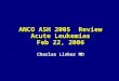 ANCO ASH 2005 Review Acute Leukemias Feb 22, 2006 Charles Linker MD