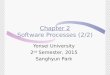 Chapter 2 Software Processes (2/2) Yonsei University 2 nd Semester, 2015 Sanghyun Park