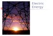 Electric Energy Using Electric Energy Energy can be neither created nor destroyed,…but it can be transformed from one kind to another