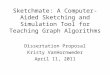 Sketchmate: A Computer-Aided Sketching and Simulation Tool for Teaching Graph Algorithms Dissertation Proposal Kristy VanHornweder April 11, 2011