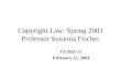 Copyright Law: Spring 2003 Professor Susanna Fischer CLASS 11 February 12, 2003