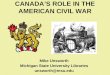 CANADAâ€™S ROLE IN THE AMERICAN CIVIL WAR Mike Unsworth Michigan State University Libraries unsworth@msu.edu