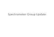 Spectrometer Group Update. Spectrometer Meetings Director’s Review – January 2010 Advisory Group Meeting – August 2010 Collaboration Meeting – December