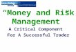 “Money and Risk Management” A Critical Component For A Successful Trader
