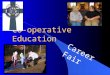 Co-operative Education Career Fair. What is the purpose of the Career Fair? l Showcase your accomplishments! l Thank your employers! l Component of the