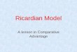Ricardian Model A lesson in Comparative Advantage