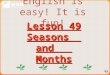 Lesson 49 Seasons and Months English is easy! It is fun!