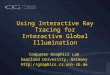 Using Interactive Ray Tracing for Interactive Global Illumination Computer Graphics Lab Saarland University, Germany
