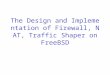 The Design and Implementation of Firewall, NAT, Traffic Shaper on FreeBSD