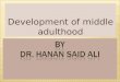 Development of middle adulthood.  Define middle-aged adult and maturity during this age.  Describe physical changes of the middle – aged adult.  Identify