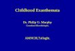 Childhood Exanthemata Dr. Philip G. Murphy Consultant Microbiologist, AMNCH,Tallaght