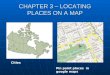 CHAPTER 3 – LOCATING PLACES ON A MAP Cities Pin point places in google maps