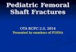 OTA RCFC 2.0, 2014 Presented by members of POSNA Pediatric Femoral Shaft Fractures