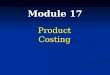 Module 17 Product Costing. Product and Period Costs For production companies all costs are either: Product Costs Period Costs All production costs necessary