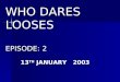 WHO DARES LOOSES EPISODE: 2 13 TH JANUARY 2003 CONTAINS: VIOLENCE