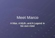 Meet Marco A Man, A Myth, and A Legend in his own mind