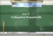 Unit # 4 Colligative Properties.. Colligative Properties - Properties that depend on the concentration of solute molecules or ions in solution, but do