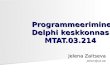 Programmeerimine Delphi keskkonnas MTAT.03.214 Programmeerimine Delphi keskkonnas MTAT.03.214 Jelena Zaitseva jellen@ut.ee