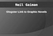 Neil Gaiman Glogster Link to Graphic Novels. Neil Gaiman BIOGRAPHICAL  Born Nov. 10, 1960  In England  Precocious