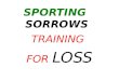 SPORTING SORROWS TRAINING FOR LOSS. LOSS What do sportsmen and sportswomen lose? What do they no longer have possession of?