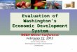 Evaluation of Washington’s Economic Development System WEDA Winter Conference February 12, 2013 Spencer Cohen Senior Policy Advisor Washington Economic