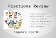 Algebra 1(A/B) Class Announcements Return Chapter 1 Tests Wednesday Warm-Up Fractions Review Notes Treasure Hunt Review Begin Homework