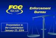Enforcement Bureau Presentation to the Commission: January 15, 2004