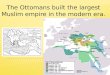 The Ottomans built the largest Muslim empire in the modern era