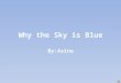 Why the Sky is Blue By:Asina. Once upon a time there was 7 different color gods. There was a Red god, a Orange god, a Yellow god, a Green god, a Blue