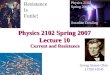 Physics 2102 Spring 2007 Lecture 10 Current and Resistance Physics 2102 Spring 2007 Jonathan Dowling Georg Simon Ohm (1789-1854) Resistance Is Futile!