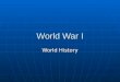World War I World History. MAIN Causes of War Militarism Militarism Alliances Alliances Imperialism Imperialism Nationalism Nationalism
