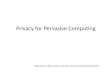 Privacy for Pervasive Computing Slides based on jasonh/courses/ubicomp-sp2007