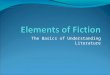 The Basics of Understanding Literature. FICTION Fiction comes from the Latin fingere/fictio, which means “to form” or “to create” and composition, pretence,