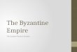 The Byzantine Empire The Eastern Roman Empire. Diocletian-Splits empire into East and West To make it easier to manage the large empire