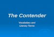 The Contender Vocabulary and Literary Terms. Contend  To strive against difficulty; struggle
