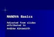 MANOVA Basics Adjusted from slides attributed to Andrew Ainsworth