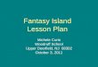 Fantasy Island Lesson Plan Michele Curio Woodruff School Upper Deerfield, NJ 08302 October 3, 2011