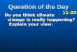 Question of the Day Do you think climate change is really happening? Explain your view. 11-30