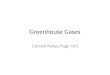 Greenhouse Gases Cornell Notes Page 143. What is a Greenhouse Gas? (GHG) A gas in the atmosphere that absorbs and emits energy (heat) Cause the “greenhouse
