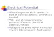 Electrical Potential When charges are within an electric field an electrical potential difference is created. Volt – unit of measurement for potential