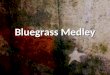Bluegrass Medley. While I was praying, somebody touched me It must've been the hand of the Lord