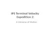 IPS Terminal Velocity Expedition 2: A Universe of Motion