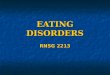 EATING DISORDERS RNSG 2213. Topics in this Presentation Covered: Covered: Anorexia Nervosa Anorexia Nervosa Bulimia Nervosa Bulimia Nervosa Not Covered: