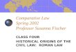 Comparative Law Spring 2002 Professor Susanna Fischer CLASS FOUR HISTORICAL ORIGINS OF THE CIVIL LAW: ROMAN LAW