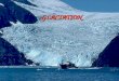 GLACIATION About 15 million square kilometres of the earth’s surface are currently covered with glaciers
