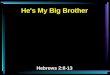 He's My Big Brother Hebrews 2:8-13. 8 You have put all things in subjection under his feet." For in that He put all in subjection under him, He left nothing