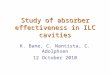 Study of absorber effectiveness in ILC cavities K. Bane, C. Nantista, C. Adolphsen 12 October 2010