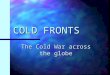 COLD FRONTS The Cold War across the globe ORIGINS * ORTHODOX VIEW – CW forced upon US by aggressive USSR bent on world domination -Non-Aggression Pact